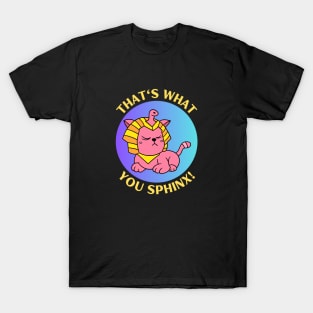 That's What You Sphinx | Sphinx Pun T-Shirt